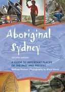 Aborygeńskie Sydney: Przewodnik po ważnych miejscach z przeszłości i teraźniejszości - Aboriginal Sydney: A Guide to Important Places of the Past and Present