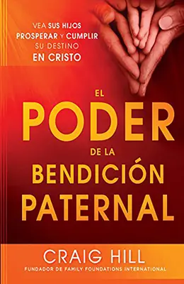 El Poder de la Bendicion Paternal: Vea Sus Hijos Prosperar y Cumplir Su Destino En Cristo = Moc błogosławieństwa rodziców - El Poder de la Bendicion Paternal: Vea Sus Hijos Prosperar y Cumplir Su Destino En Cristo = The Power of Parent's Blessing