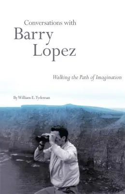 Rozmowy z Barrym Lopezem: Krocząc ścieżką wyobraźni - Conversations with Barry Lopez: Walking the Path of Imagination