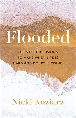 Flooded: 5 najlepszych decyzji do podjęcia, gdy życie jest trudne, a wątpliwości rosną - Flooded: The 5 Best Decisions to Make When Life Is Hard and Doubt Is Rising