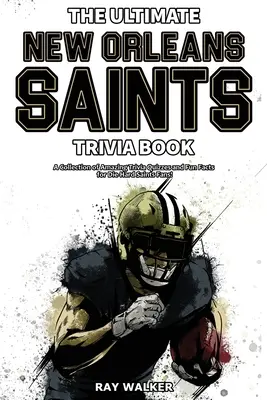 The Ultimate New Orleans Saints Trivia Book: Kolekcja niesamowitych quizów i zabawnych faktów dla zagorzałych fanów Saints! - The Ultimate New Orleans Saints Trivia Book: A Collection of Amazing Trivia Quizzes and Fun Facts for Die-Hard Saints Fans!