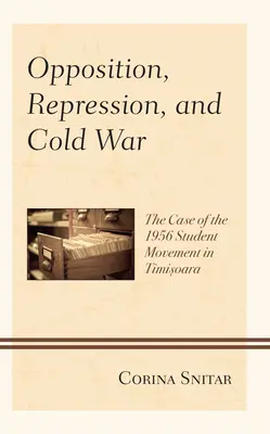 Opozycja, represje i zimna wojna: przypadek ruchu studenckiego w Timisoarze w 1956 r. - Opposition, Repression, and Cold War: The Case of the 1956 Student Movement in Timisoara