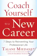 Coach Yourself to a New Career: 7 kroków do zmiany swojego życia zawodowego - Coach Yourself to a New Career: 7 Steps to Reinventing Your Professional Life