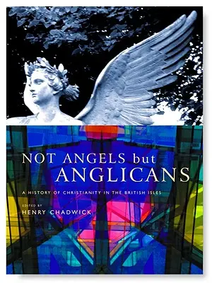 Nie anioły, lecz anglikanie: Ilustrowana historia chrześcijaństwa na Wyspach Brytyjskich - Not Angels But Anglicans: An Illustrated History of Christianity in the British Isles