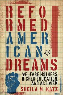 Zreformowane amerykańskie marzenia: Matki z opieki społecznej, szkolnictwo wyższe i aktywizm - Reformed American Dreams: Welfare Mothers, Higher Education, and Activism