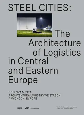 Stalowe miasta: Architektura logistyki w Europie Środkowej i Wschodniej - Steel Cities: The Architecture of Logistics in Central and Eastern Europe