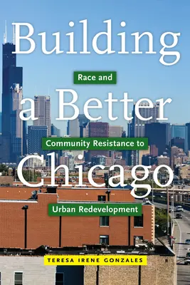Budowanie lepszego Chicago: Rasa i opór społeczności wobec przebudowy miast - Building a Better Chicago: Race and Community Resistance to Urban Redevelopment