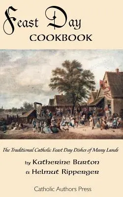 Książka kucharska na święta; tradycyjne katolickie potrawy świąteczne z wielu krajów - Feast Day Cookbook; The Traditional Catholic Feast Day Dishes of Many Lands