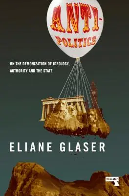 Antypolityka: O demonizacji ideologii, władzy i państwa - Anti-Politics: On the Demonization of Ideology, Authority and the State