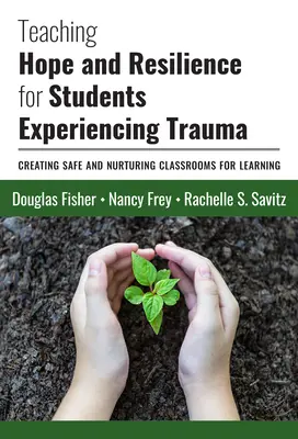 Nauczanie nadziei i odporności dla uczniów doświadczających traumy: Tworzenie bezpiecznych i pielęgnujących sal lekcyjnych do nauki - Teaching Hope and Resilience for Students Experiencing Trauma: Creating Safe and Nurturing Classrooms for Learning