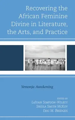 Odzyskiwanie afrykańskiej kobiecej boskości w literaturze, sztuce i praktyce: Yemonja Awakening - Recovering the African Feminine Divine in Literature, the Arts, and Practice: Yemonja Awakening