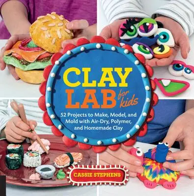 Laboratorium gliny dla dzieci: 52 projekty do tworzenia, modelowania i formowania z gliny powietrzno-suchej, polimerowej i domowej roboty - Clay Lab for Kids: 52 Projects to Make, Model, and Mold with Air-Dry, Polymer, and Homemade Clay