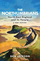 The Northumbrians: Północno-wschodnia Anglia i jej mieszkańcy - nowa historia - The Northumbrians: North-East England and Its People -- A New History