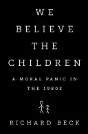 Wierzymy dzieciom: Moralna panika w latach osiemdziesiątych - We Believe the Children: A Moral Panic in the 1980s