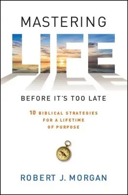 Opanuj życie, zanim będzie za późno: 10 biblijnych strategii na całe życie pełne celu - Mastering Life Before It's Too Late: 10 Biblical Strategies for a Lifetime of Purpose