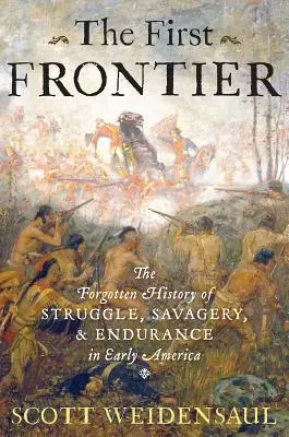 Pierwsza granica: Zapomniana historia walki, dzikości i wytrwałości we wczesnej Ameryce - The First Frontier: The Forgotten History of Struggle, Savagery, and Endurance in Early America