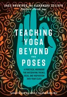 Nauczanie jogi poza pozami: Praktyczny podręcznik integracji tematów, pomysłów i inspiracji w klasie - Teaching Yoga Beyond the Poses: A Practical Workbook for Integrating Themes, Ideas, and Inspiration Into Your Class