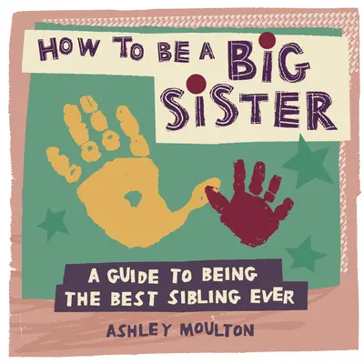 Jak być starszą siostrą: Przewodnik po byciu najlepszym starszym rodzeństwem w historii - How to Be a Big Sister: A Guide to Being the Best Older Sibling Ever