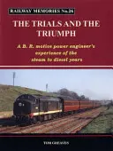 Wspomnienia kolejowe: próby i triumfy - doświadczenia inżyniera B.R. Motive Power z lat od pary do diesla - Railway Memories the Trials and the Triumph - A B.R. Motive Power Engineer's Experience of the Steam to Diesel Years