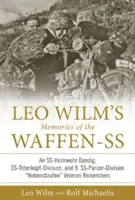 Leo Wilm's Memories of the Waffen-SS: An Ss-Heimwehr Danzig, Ss-Totenkopf-Division, and 9. Ss-Panzer-Division Hohenstaufen