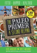 Paleo Primer: Druga pomoc - sprawniejszy, szczęśliwszy, zdrowszy - Paleo Primer: A Second Helping - Fitter, Happier, Healthier