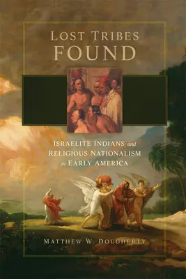 Odnalezione zaginione plemiona: Izraeliccy Indianie i religijny nacjonalizm we wczesnej Ameryce - Lost Tribes Found: Israelite Indians and Religious Nationalism in Early America