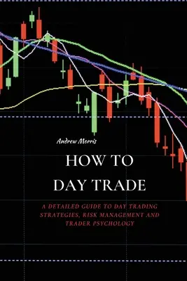 Jak handlować w ciągu dnia: Szczegółowy przewodnik po strategiach handlu dziennego, zarządzaniu ryzykiem i psychologii tradera - How to Day Trade: A Detailed Guide to Day Trading Strategies, Risk Management and Trader Psychology