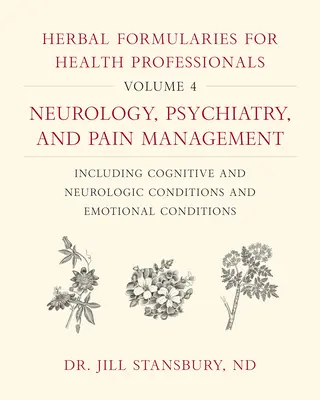 Herbal Formularies for Health Professionals, Volume 4: Neurology, Psychiatry, and Pain Management, Including Cognitive and Neurologic Conditions and E