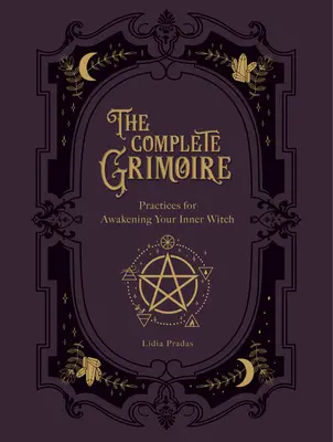 The Complete Grimoire: Magiczne praktyki i zaklęcia dla przebudzenia wewnętrznej czarownicy - The Complete Grimoire: Magickal Practices and Spells for Awakening Your Inner Witch