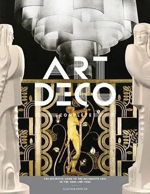 Art Deco Complete: Ostateczny przewodnik po sztuce dekoracyjnej lat dwudziestych i trzydziestych XX wieku - Art Deco Complete: The Definitive Guide to the Decorative Arts of the 1920s and 1930s