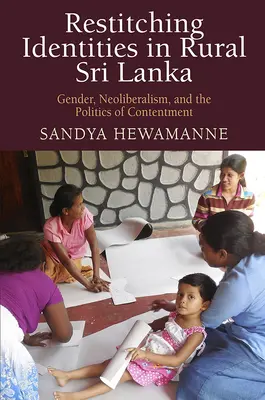 Przywracanie tożsamości na wiejskich obszarach Sri Lanki: Płeć, neoliberalizm i polityka zadowolenia - Restitching Identities in Rural Sri Lanka: Gender, Neoliberalism, and the Politics of Contentment