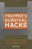 Prepper's Survival Hacks: 50 projektów DIY na sprzęt, gadżety i zestawy ratujące życie - Prepper's Survival Hacks: 50 DIY Projects for Lifesaving Gear, Gadgets and Kits