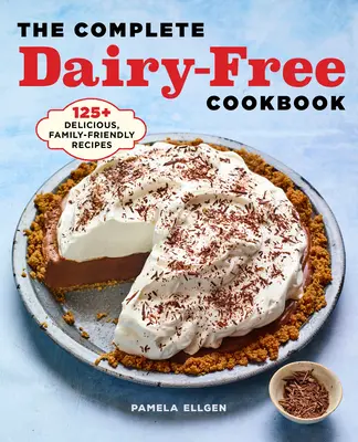 Kompletna książka kucharska bez nabiału: 125+ pysznych, przyjaznych rodzinie przepisów - The Complete Dairy Free Cookbook: 125+ Delicious, Family-Friendly Recipes