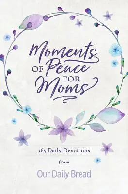 Chwile spokoju dla mam: 365 codziennych nabożeństw z naszego codziennego chleba - Moments of Peace for Moms: 365 Daily Devotions from Our Daily Bread