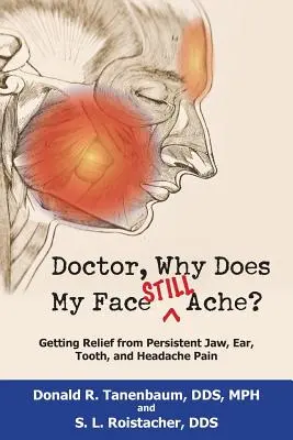 Doktorze, dlaczego wciąż boli mnie twarz? Uzyskiwanie ulgi od uporczywego bólu szczęki, ucha, zęba i głowy - Doctor, Why Does My Face Still Ache?: Getting Relief from Persistent Jaw, Ear, Tooth, and Headache Pain