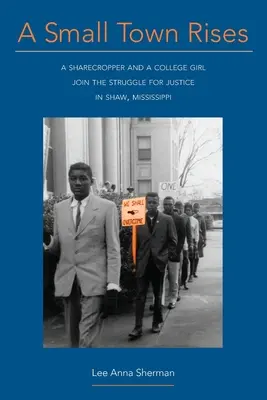 A Small Town Rises: A Sharecropper i dziewczyna z college'u dołączają do walki o sprawiedliwość w Shaw, Mississippi - A Small Town Rises: A Sharecropper and a College Girl Join the Struggle for Justice in Shaw, Mississippi