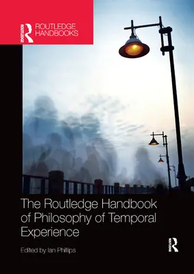 The Routledge Handbook of Philosophy of Temporal Experience (Podręcznik filozofii doświadczenia temporalnego) - The Routledge Handbook of Philosophy of Temporal Experience