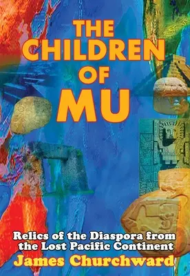 Dzieci Mu: Relikwie diaspory z zaginionego kontynentu Pacyfiku - The Children of Mu: Relics of the Diaspora from the Lost Pacific Continent