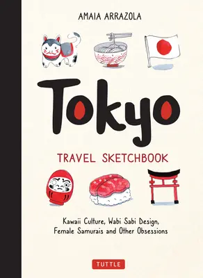 Szkicownik podróżniczy Tokio: Kultura Kawaii, Wabi Sabi Design, Samuraje i inne obsesje - Tokyo Travel Sketchbook: Kawaii Culture, Wabi Sabi Design, Female Samurais and Other Obsessions