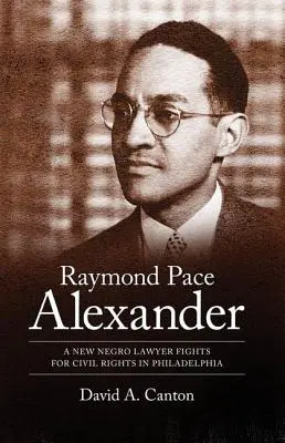 Raymond Pace Alexander: Nowy murzyński prawnik walczy o prawa obywatelskie w Filadelfii - Raymond Pace Alexander: A New Negro Lawyer Fights for Civil Rights in Philadelphia