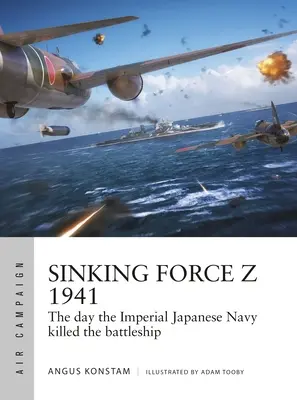 Sinking Force Z 1941: Dzień, w którym Cesarska Japońska Marynarka Wojenna zabiła pancernik - Sinking Force Z 1941: The Day the Imperial Japanese Navy Killed the Battleship