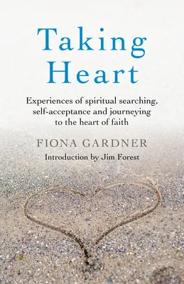 Biorąc serce: Doświadczenia duchowych poszukiwań, samoakceptacji i podróży do serca wiary - Taking Heart: Experiences of Spiritual Searching, Self-Acceptance and Journeying to the Heart of Faith