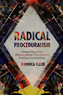 Radykalny proceduralizm: Demokracja - od zasad filozoficznych do instytucji politycznych - Radical Proceduralism: Democracy from Philosophical Principles to Political Institutions