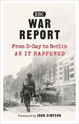 Raport wojenny: Od D-Day do Berlina, tak jak to się stało - War Report: From D-Day to Berlin, as It Happened