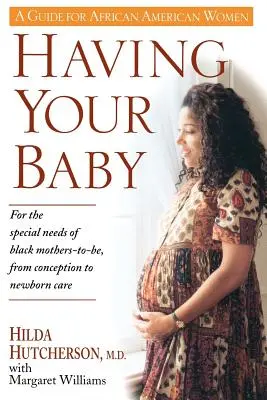 Posiadanie dziecka: Dla specjalnych potrzeb czarnoskórych przyszłych matek, od poczęcia do opieki nad noworodkiem - Having Your Baby: For the Special Needs of Black Mothers-To-Be, from Conception to Newborn Care