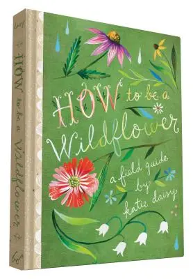 Jak zostać dzikim kwiatem: A Field Guide (Nature Journals, Wildflower Books, Motivational Books, Creativity Books) - How to Be a Wildflower: A Field Guide (Nature Journals, Wildflower Books, Motivational Books, Creativity Books)