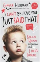 Nie mogę uwierzyć, że to powiedziałeś!: Biblijna mądrość, jak okiełznać język dziecka - I Can't Believe You Just Said That!: Biblical Wisdom for Taming Your Child's Tongue