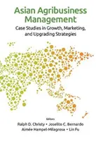 Zarządzanie agrobiznesem w Azji: Studia przypadków strategii rozwoju, marketingu i modernizacji - Asian Agribusiness Management: Case Studies in Growth, Marketing, and Upgrading Strategies