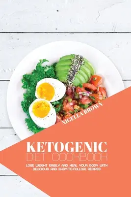 Książka kucharska diety ketogenicznej: Łatwo schudnij i uzdrów swoje ciało dzięki pysznym i łatwym do wykonania przepisom - Ketogenic Diet Cookbook: Lose Weight Easily and Heal Your Body with Delicious and Easy-to-Follow Recipes