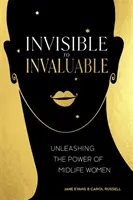 Invisible to Invaluable: Uwalnianie mocy kobiet w średnim wieku - Invisible to Invaluable: Unleashing the Power of Midlife Women